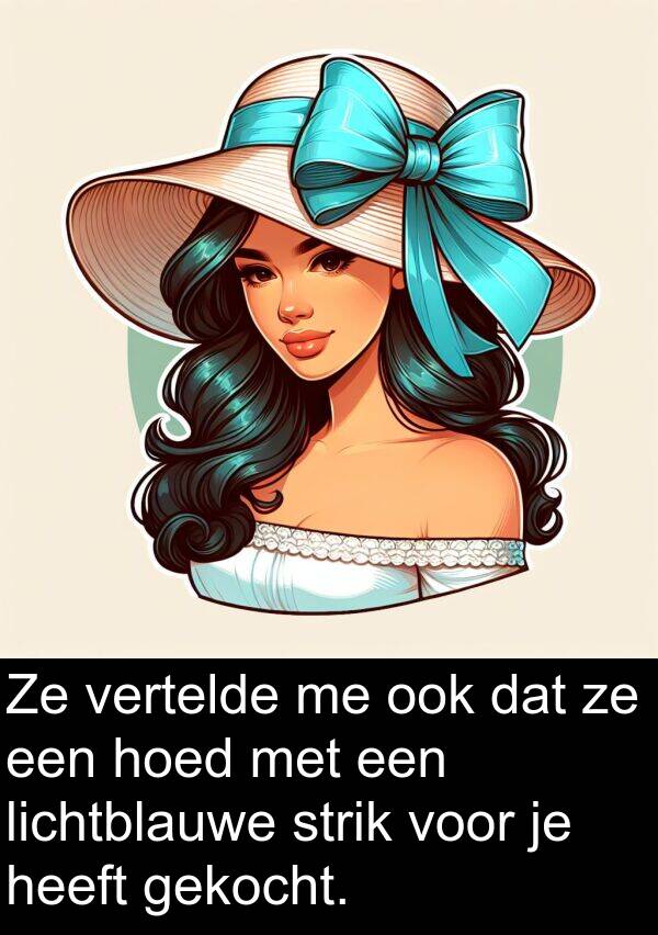 gekocht: Ze vertelde me ook dat ze een hoed met een lichtblauwe strik voor je heeft gekocht.