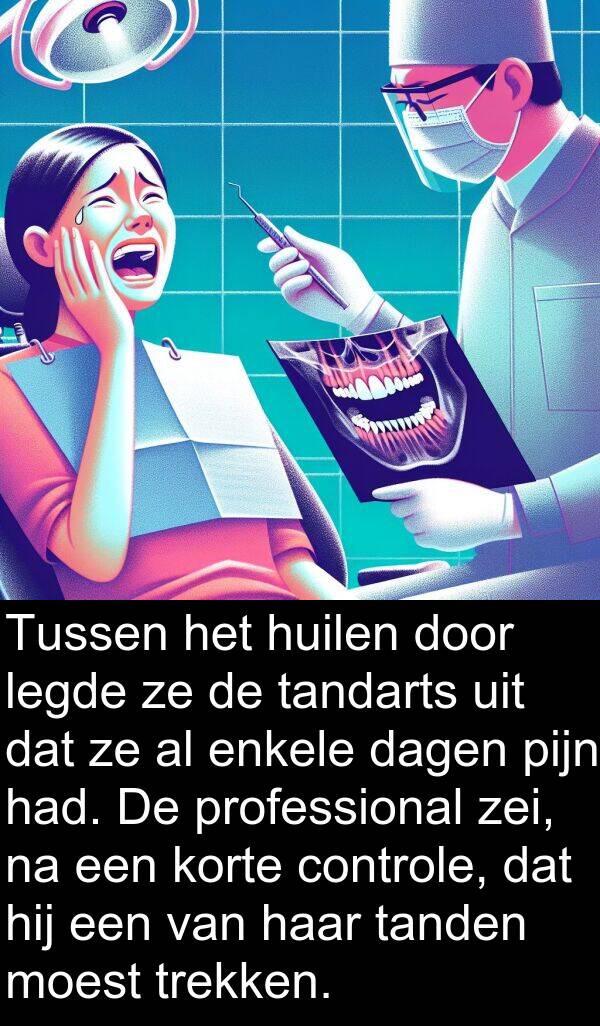 tanden: Tussen het huilen door legde ze de tandarts uit dat ze al enkele dagen pijn had. De professional zei, na een korte controle, dat hij een van haar tanden moest trekken.