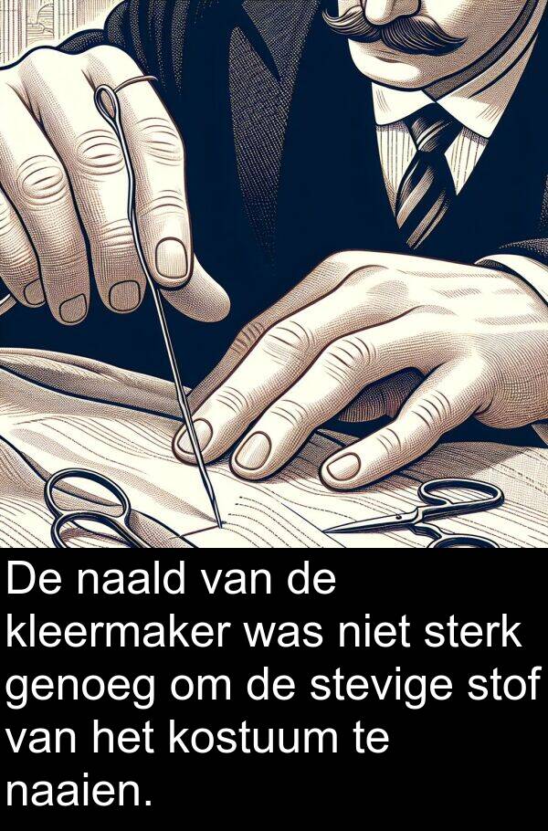 sterk: De naald van de kleermaker was niet sterk genoeg om de stevige stof van het kostuum te naaien.