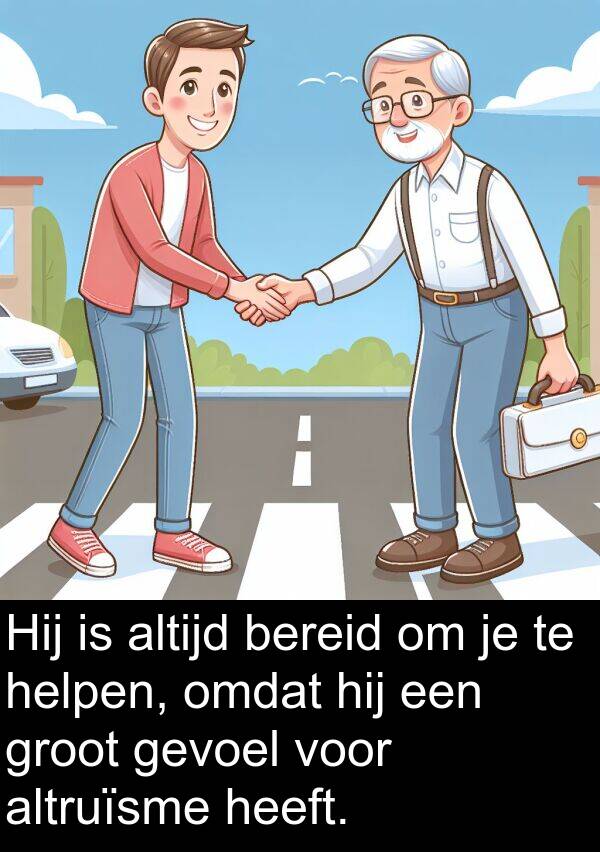 gevoel: Hij is altijd bereid om je te helpen, omdat hij een groot gevoel voor altruïsme heeft.