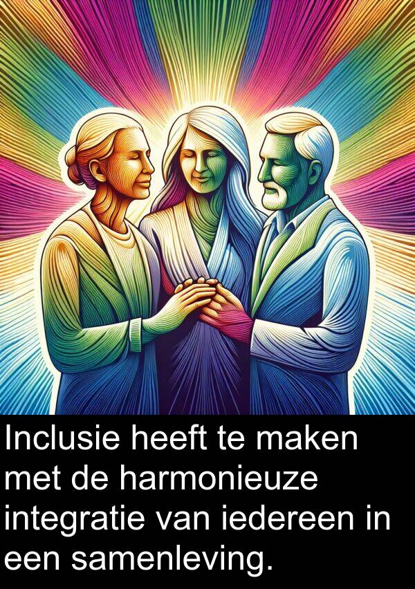 iedereen: Inclusie heeft te maken met de harmonieuze integratie van iedereen in een samenleving.