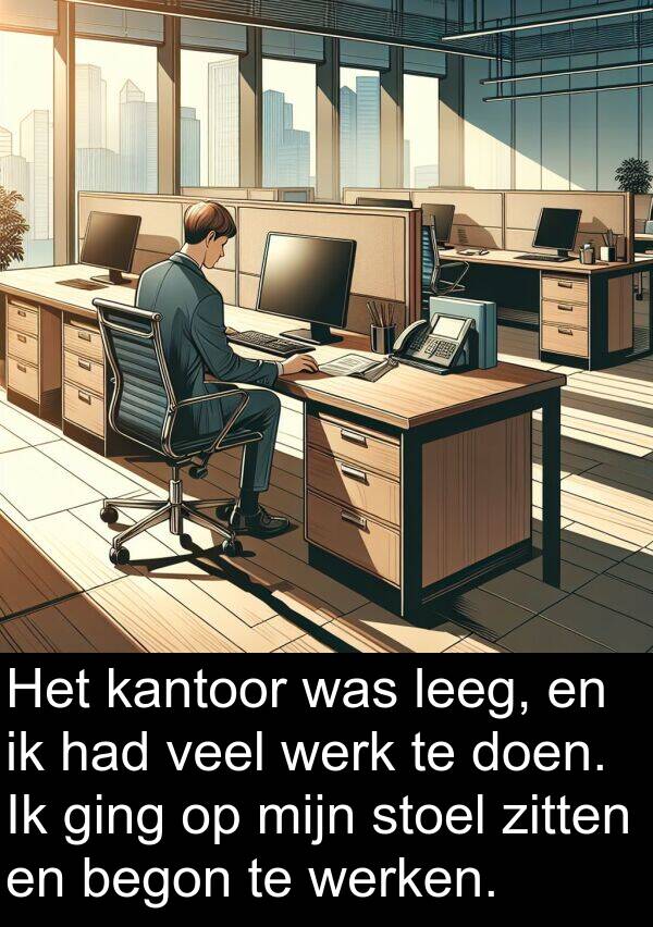ging: Het kantoor was leeg, en ik had veel werk te doen. Ik ging op mijn stoel zitten en begon te werken.