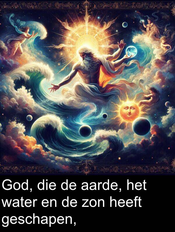 aarde: God, die de aarde, het water en de zon heeft geschapen,