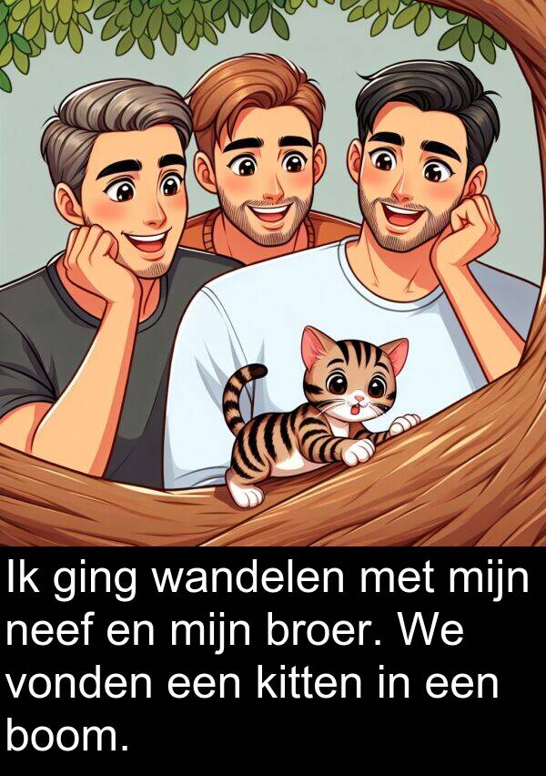ging: Ik ging wandelen met mijn neef en mijn broer. We vonden een kitten in een boom.