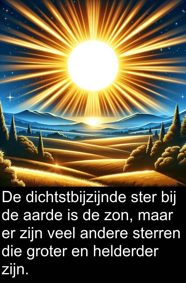 groter: De dichtstbijzijnde ster bij de aarde is de zon, maar er zijn veel andere sterren die groter en helderder zijn.