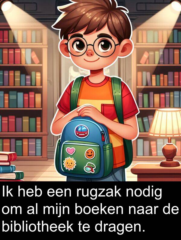 dragen: Ik heb een rugzak nodig om al mijn boeken naar de bibliotheek te dragen.