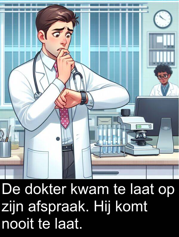 laat: De dokter kwam te laat op zijn afspraak. Hij komt nooit te laat.
