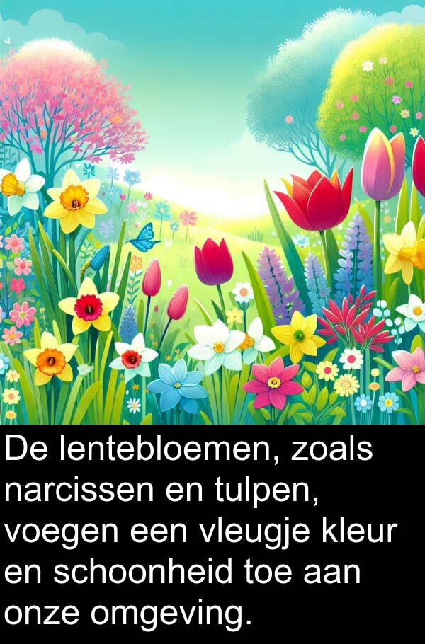 zoals: De lentebloemen, zoals narcissen en tulpen, voegen een vleugje kleur en schoonheid toe aan onze omgeving.