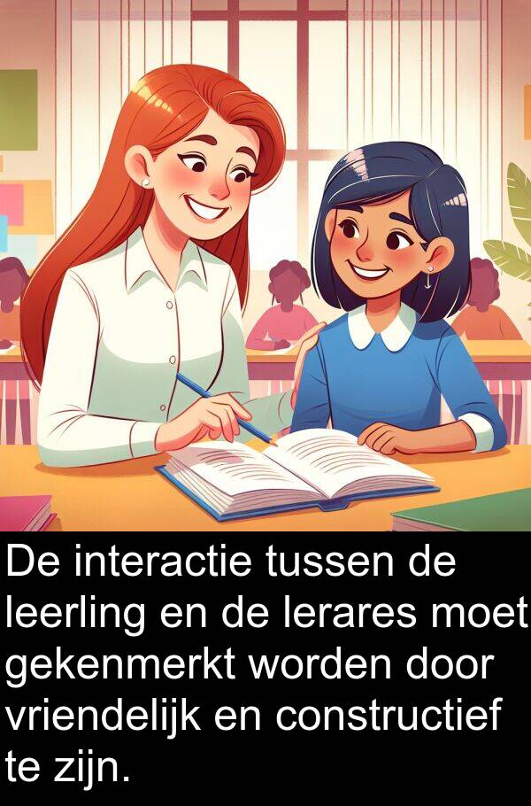 gekenmerkt: De interactie tussen de leerling en de lerares moet gekenmerkt worden door vriendelijk en constructief te zijn.