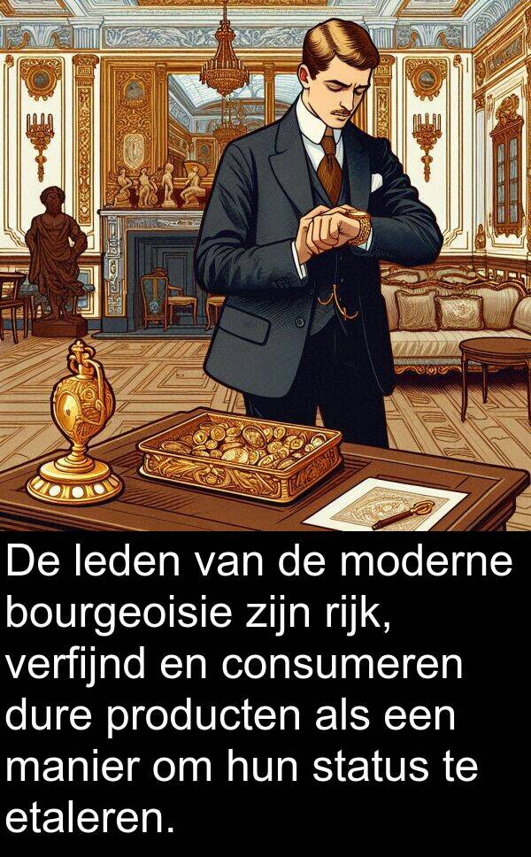 dure: De leden van de moderne bourgeoisie zijn rijk, verfijnd en consumeren dure producten als een manier om hun status te etaleren.
