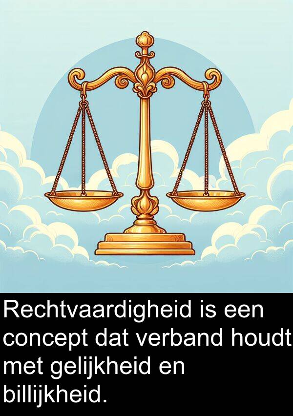 gelijkheid: Rechtvaardigheid is een concept dat verband houdt met gelijkheid en billijkheid.