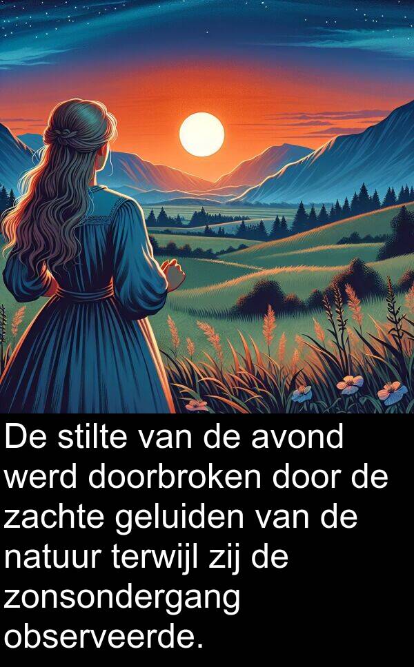 geluiden: De stilte van de avond werd doorbroken door de zachte geluiden van de natuur terwijl zij de zonsondergang observeerde.