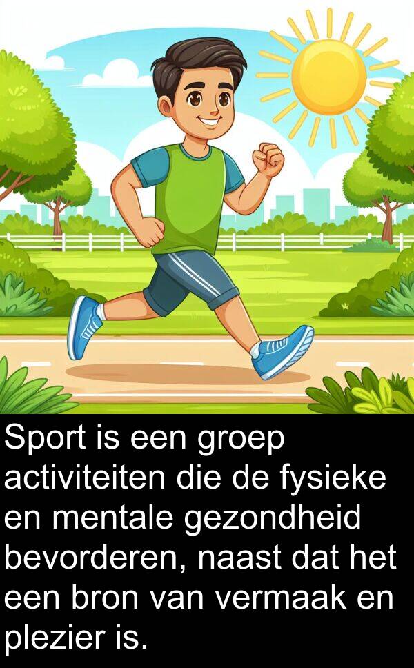 groep: Sport is een groep activiteiten die de fysieke en mentale gezondheid bevorderen, naast dat het een bron van vermaak en plezier is.