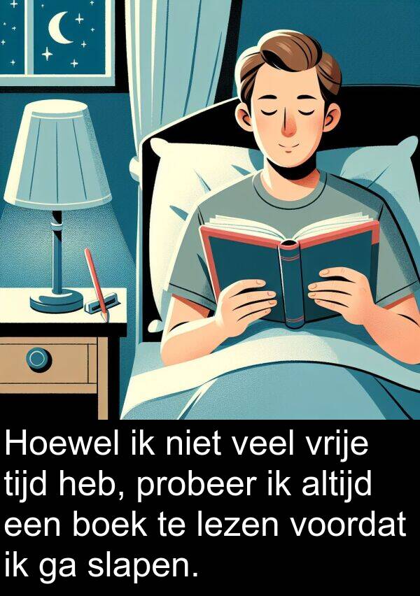 probeer: Hoewel ik niet veel vrije tijd heb, probeer ik altijd een boek te lezen voordat ik ga slapen.