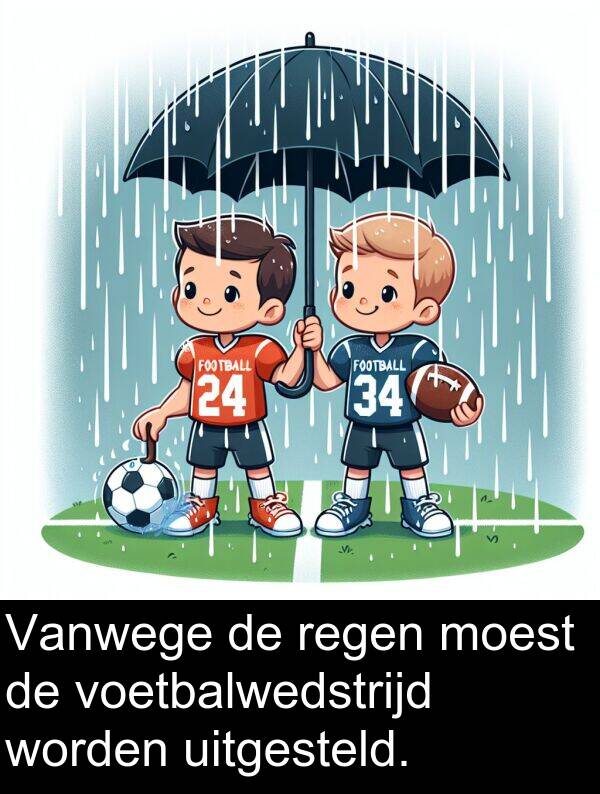 regen: Vanwege de regen moest de voetbalwedstrijd worden uitgesteld.