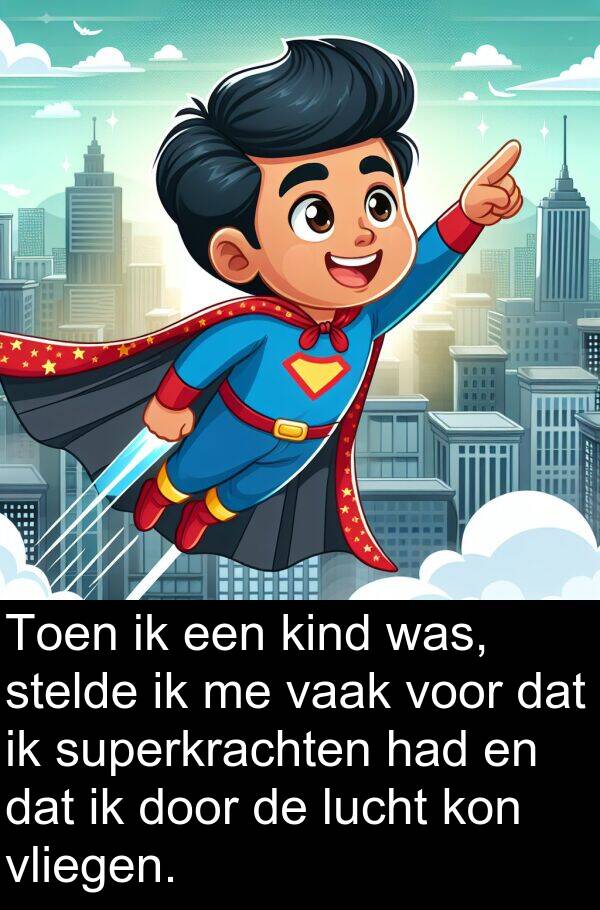 stelde: Toen ik een kind was, stelde ik me vaak voor dat ik superkrachten had en dat ik door de lucht kon vliegen.
