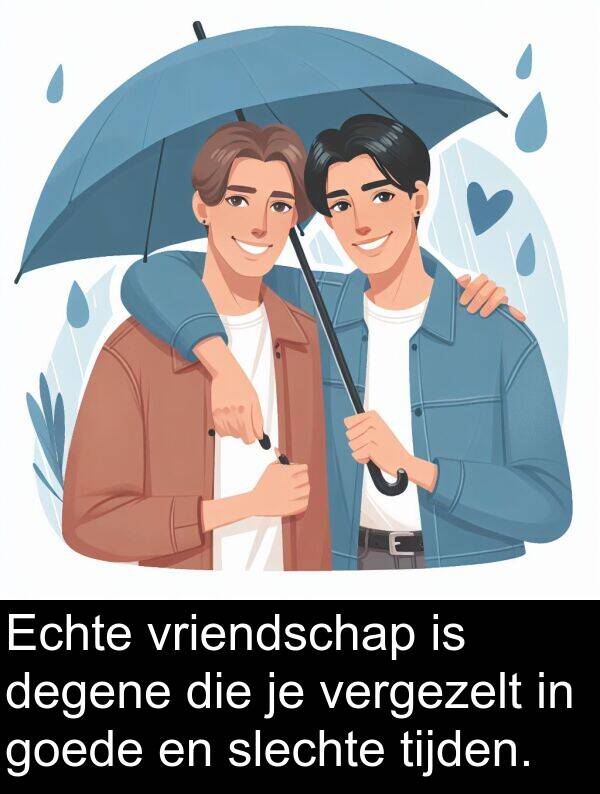 goede: Echte vriendschap is degene die je vergezelt in goede en slechte tijden.