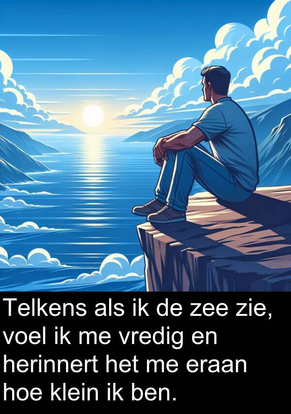 herinnert: Telkens als ik de zee zie, voel ik me vredig en herinnert het me eraan hoe klein ik ben.