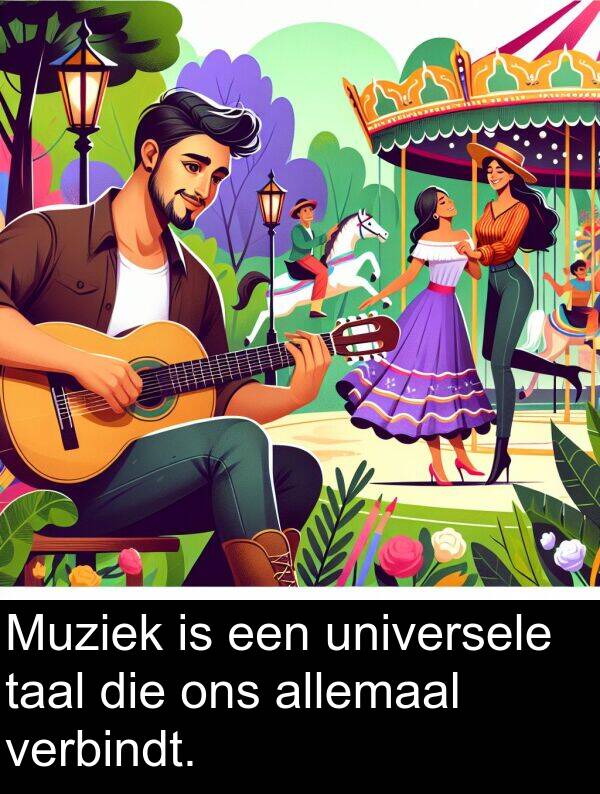 verbindt: Muziek is een universele taal die ons allemaal verbindt.