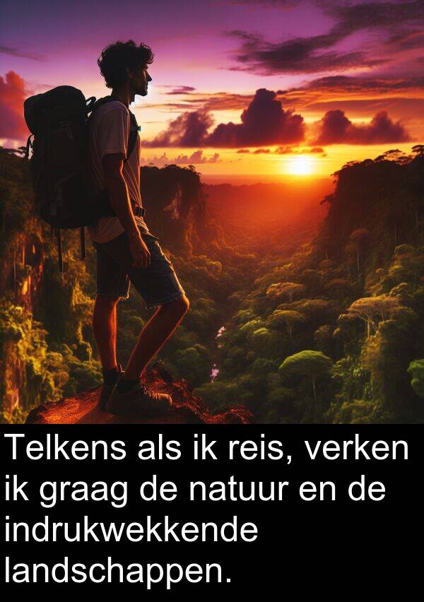 graag: Telkens als ik reis, verken ik graag de natuur en de indrukwekkende landschappen.