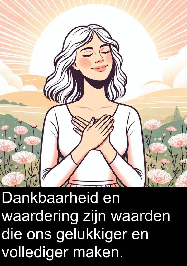gelukkiger: Dankbaarheid en waardering zijn waarden die ons gelukkiger en vollediger maken.