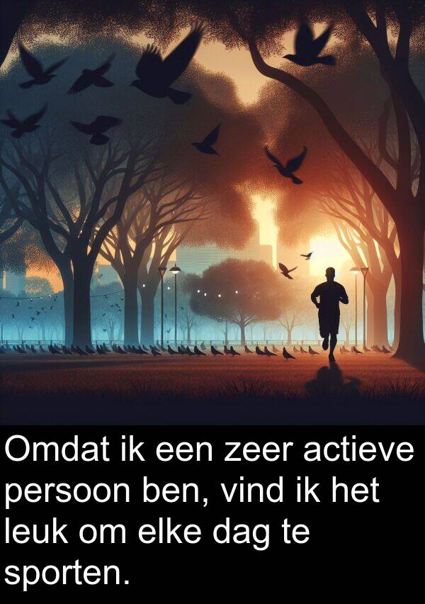 vind: Omdat ik een zeer actieve persoon ben, vind ik het leuk om elke dag te sporten.