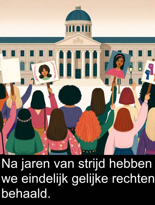 gelijke: Na jaren van strijd hebben we eindelijk gelijke rechten behaald.