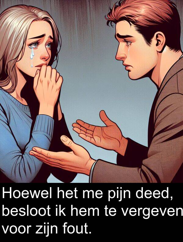 fout: Hoewel het me pijn deed, besloot ik hem te vergeven voor zijn fout.