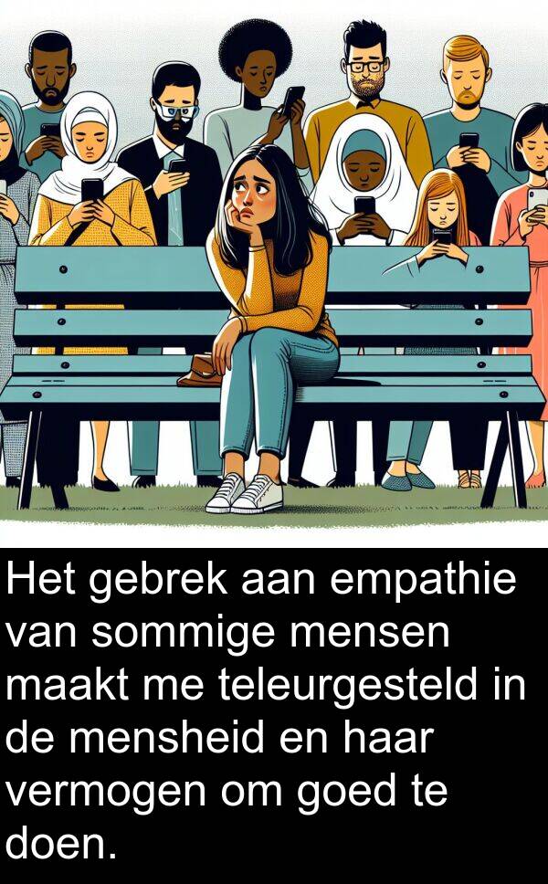 sommige: Het gebrek aan empathie van sommige mensen maakt me teleurgesteld in de mensheid en haar vermogen om goed te doen.