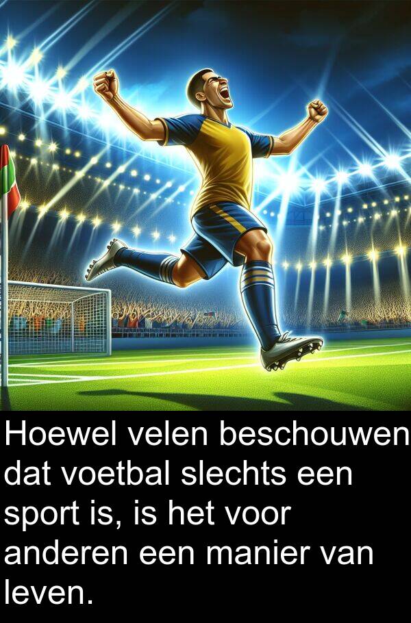 anderen: Hoewel velen beschouwen dat voetbal slechts een sport is, is het voor anderen een manier van leven.