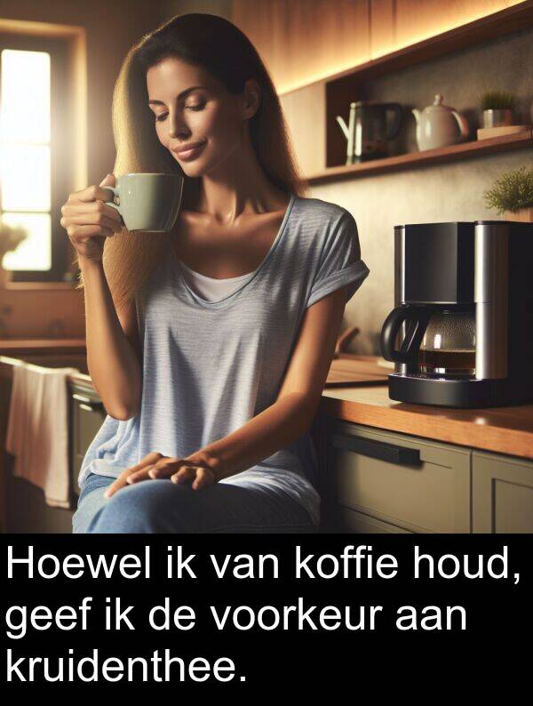 voorkeur: Hoewel ik van koffie houd, geef ik de voorkeur aan kruidenthee.