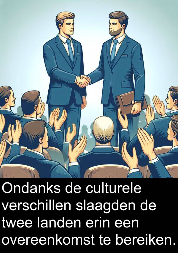 slaagden: Ondanks de culturele verschillen slaagden de twee landen erin een overeenkomst te bereiken.