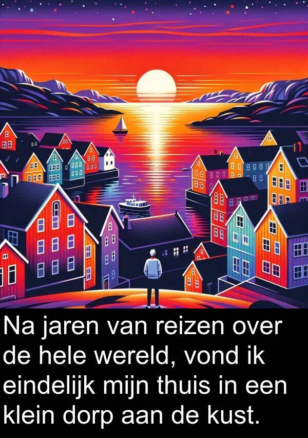 dorp: Na jaren van reizen over de hele wereld, vond ik eindelijk mijn thuis in een klein dorp aan de kust.