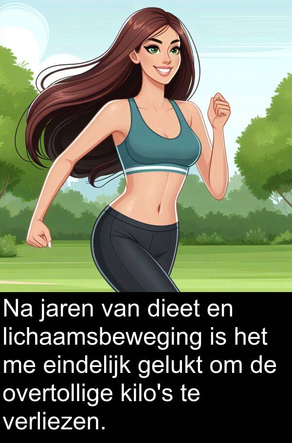 gelukt: Na jaren van dieet en lichaamsbeweging is het me eindelijk gelukt om de overtollige kilo's te verliezen.