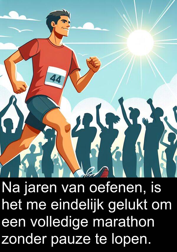 gelukt: Na jaren van oefenen, is het me eindelijk gelukt om een volledige marathon zonder pauze te lopen.