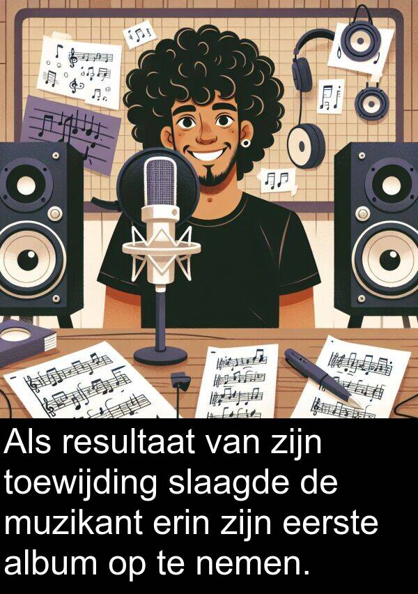 muzikant: Als resultaat van zijn toewijding slaagde de muzikant erin zijn eerste album op te nemen.