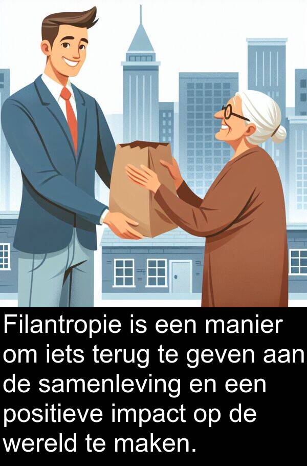 geven: Filantropie is een manier om iets terug te geven aan de samenleving en een positieve impact op de wereld te maken.