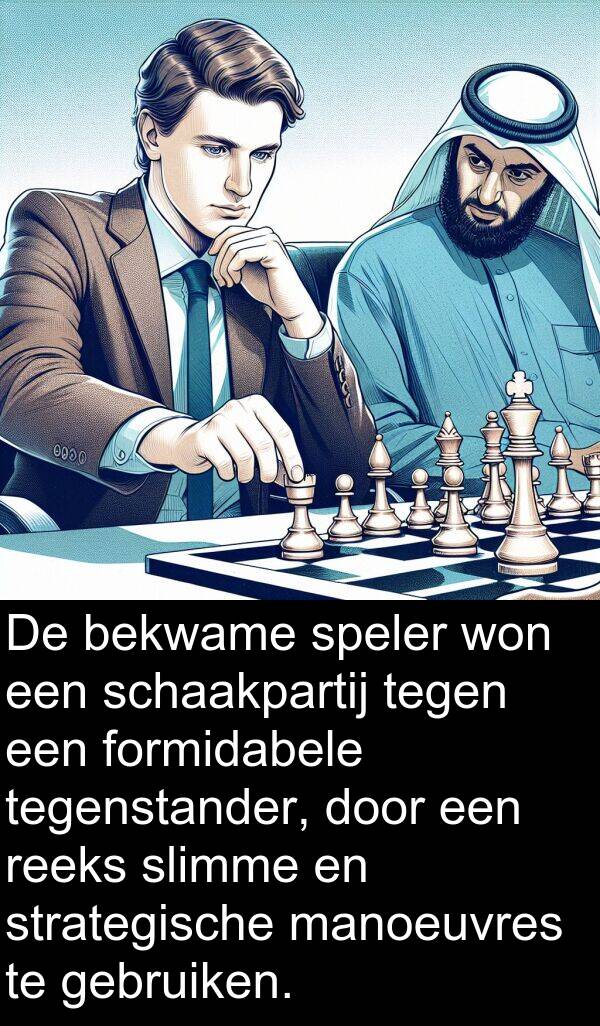 formidabele: De bekwame speler won een schaakpartij tegen een formidabele tegenstander, door een reeks slimme en strategische manoeuvres te gebruiken.
