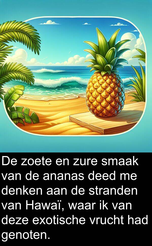 waar: De zoete en zure smaak van de ananas deed me denken aan de stranden van Hawaï, waar ik van deze exotische vrucht had genoten.