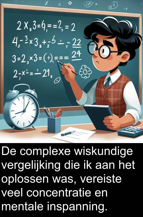 wiskundige: De complexe wiskundige vergelijking die ik aan het oplossen was, vereiste veel concentratie en mentale inspanning.