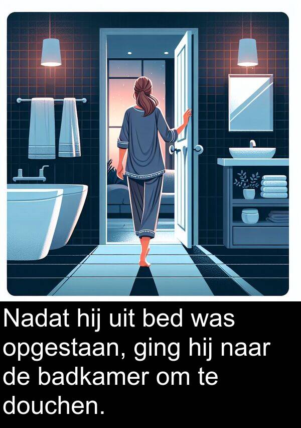 ging: Nadat hij uit bed was opgestaan, ging hij naar de badkamer om te douchen.
