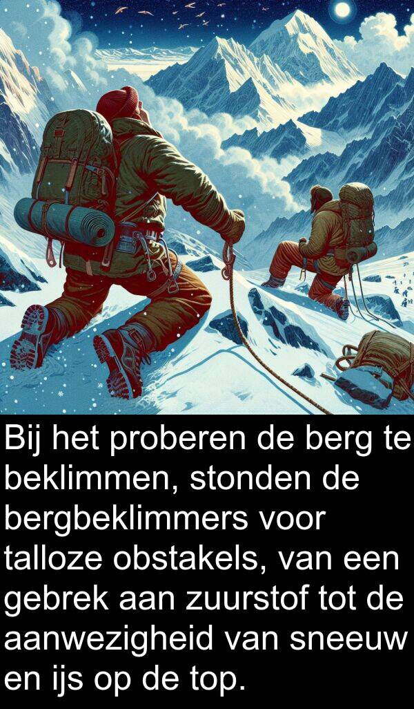 proberen: Bij het proberen de berg te beklimmen, stonden de bergbeklimmers voor talloze obstakels, van een gebrek aan zuurstof tot de aanwezigheid van sneeuw en ijs op de top.