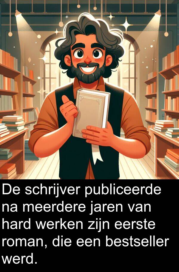 werken: De schrijver publiceerde na meerdere jaren van hard werken zijn eerste roman, die een bestseller werd.