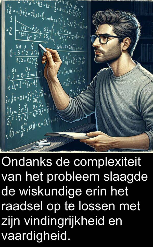vindingrijkheid: Ondanks de complexiteit van het probleem slaagde de wiskundige erin het raadsel op te lossen met zijn vindingrijkheid en vaardigheid.