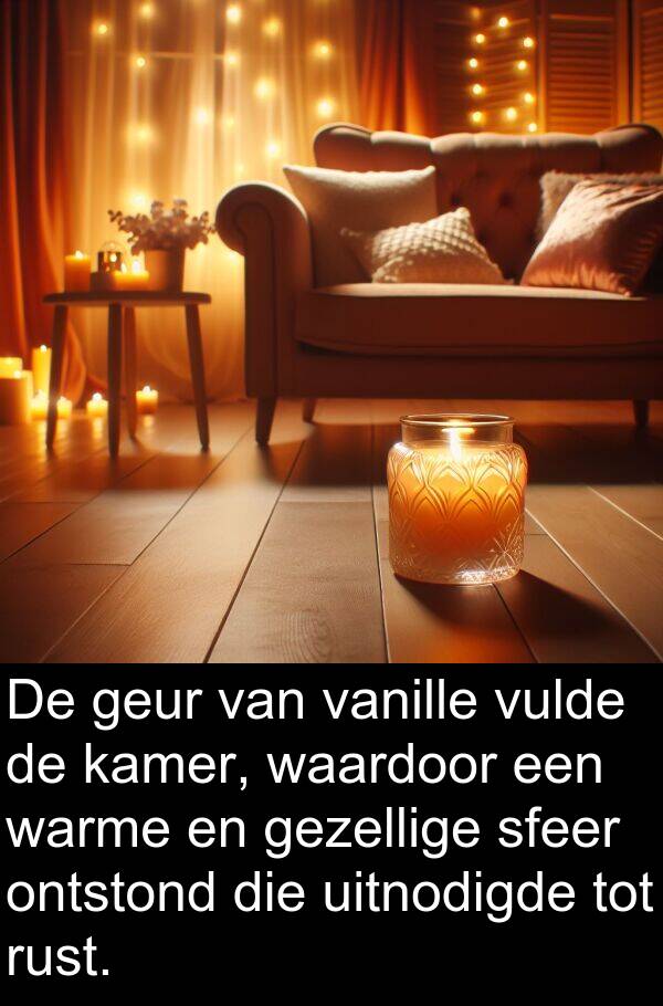 geur: De geur van vanille vulde de kamer, waardoor een warme en gezellige sfeer ontstond die uitnodigde tot rust.