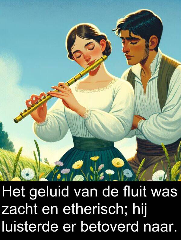 geluid: Het geluid van de fluit was zacht en etherisch; hij luisterde er betoverd naar.