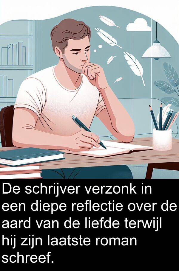 aard: De schrijver verzonk in een diepe reflectie over de aard van de liefde terwijl hij zijn laatste roman schreef.
