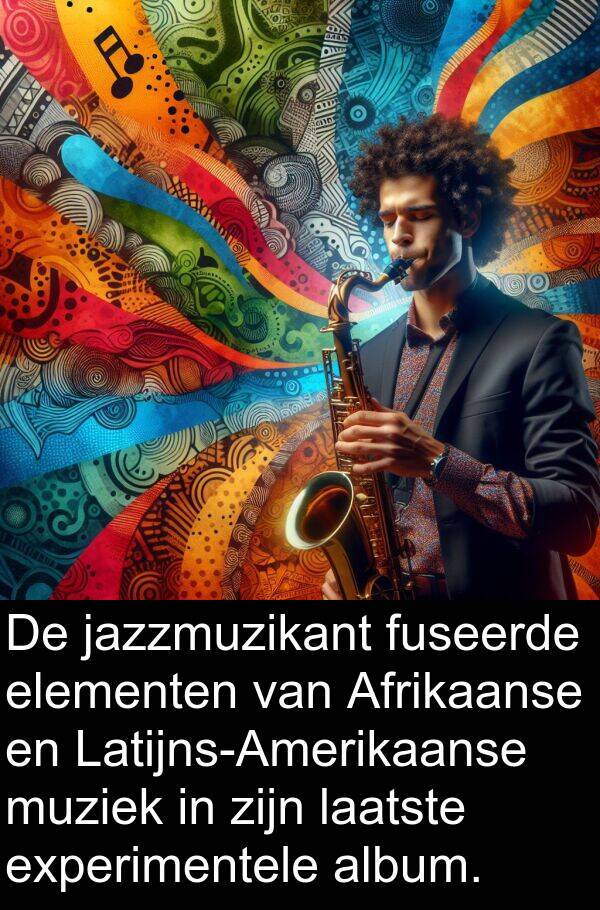 fuseerde: De jazzmuzikant fuseerde elementen van Afrikaanse en Latijns-Amerikaanse muziek in zijn laatste experimentele album.