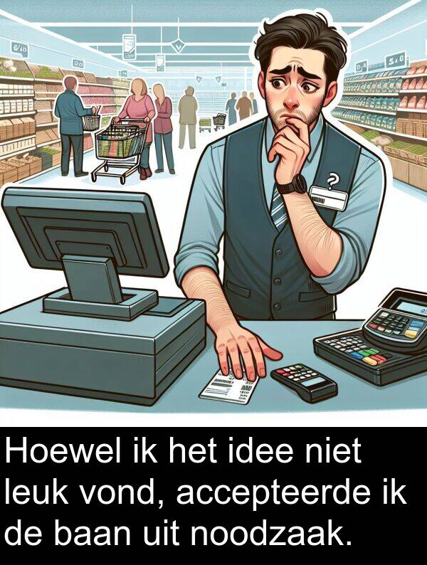 baan: Hoewel ik het idee niet leuk vond, accepteerde ik de baan uit noodzaak.