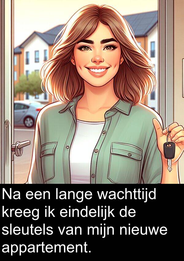 lange: Na een lange wachttijd kreeg ik eindelijk de sleutels van mijn nieuwe appartement.